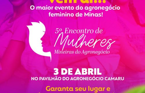 5º Encontro de Mulheres Mineiras do Agronegócio O Maior Evento do Agro Feminino em Minas Gerais
